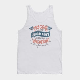 My Goal Is To Build A Life I Don't Need A Vacation From by Tobe Fonseca Tank Top